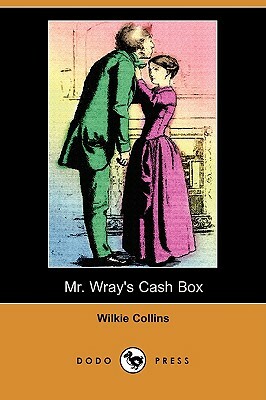Mr. Wray's Cash Box; Or, the Mask and the Mystery (Dodo Press) by Wilkie Collins