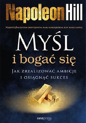 Myśl i bogać się by Napoleon Hill