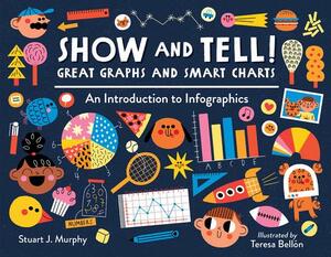 Show and Tell! Great Graphs and Smart Charts: An Introduction to Infographics by Stuart J. Murphy