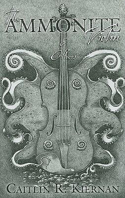 The Ammonite Violin & Others by Caitlín R. Kiernan