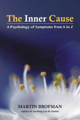 The Inner Cause: A Psychology of Symptoms from A to Z by Martin Brofman