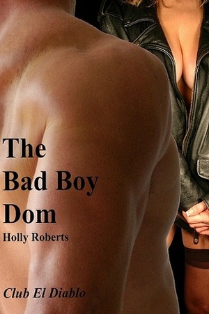 The Bad Boy Dom by Holly S. Roberts