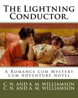 The Lightning Conductor.: A Romance cum Mystery cum Adventure novel by C.N. Williamson, A.M. Williamson