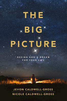The Big Picture: Seeing God's Dream for Your Life by Jevon Caldwell-Gross, Nicole Caldwell-Gross