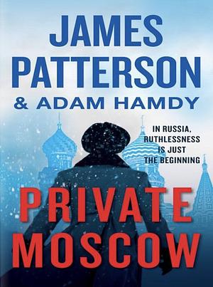 Private Moscow by James Patterson, Adam Hamdy