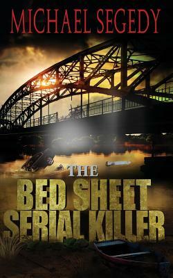 The Bed Sheet Serial Killer by Michael Segedy