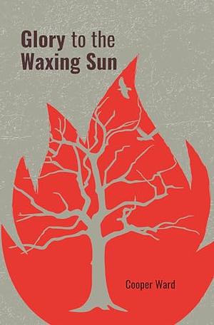 Glory to the Waxing Sun by Cooper Ward