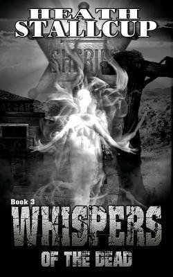 Whispers Of The Dead Book 3 by Heath Stallcup