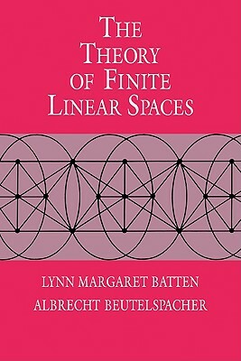 The Theory of Finite Linear Spaces: Combinatorics of Points and Lines by Lynn Margaret Batten, Albrecht Beutelspacher