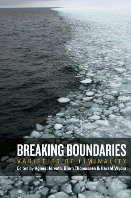 Breaking Boundaries: Varieties of Liminality by Bjorn Thomassen, Harald Wydra Dr, Ágnes Horváth