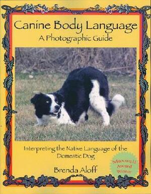 Canine Body Language: A Photographic Guide Interpreting the Native Language of the Domestic Dog by Brenda Aloff