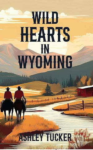Wild Hearts in Wyoming by Ashley Tucker