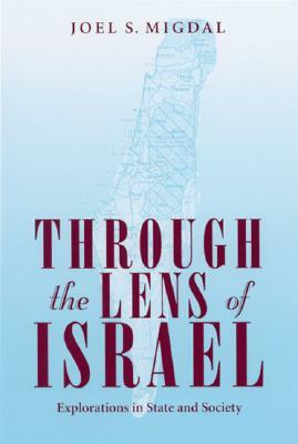 Through the Lens of Israel: Explorations in State and Society by Joel S. Migdal