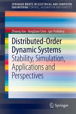 Distributed-Order Dynamic Systems: Stability, Simulation, Applications and Perspectives by Igor Podlubny, Yangquan Chen, Zhuang Jiao