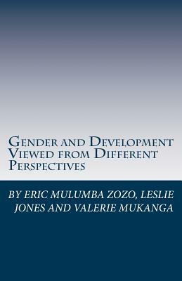 Gender and Development Viewed from Different Perspectives by Eric Mulumba Zozo, Valerie Mukanga, Leslie Jones