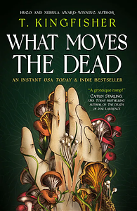 What Moves The Dead by T. Kingfisher