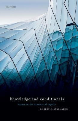 Knowledge and Conditionals: Essays on the Structure of Inquiry by Robert C. Stalnaker