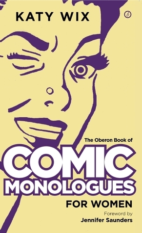 The Oberon Book of Comic Monologues for Women by Katy Wix, Jennifer Saunders