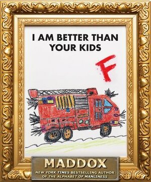 I am Better Than Your Kids by Maddox