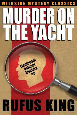 Murder on the Yacht: Lt. Valcour Mystery #5 by Rufus King
