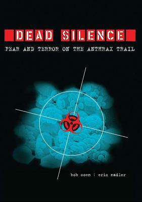 Dead Silence: Fear and Terror on the Anthrax Trail by Eric Nadler, Bob Coen