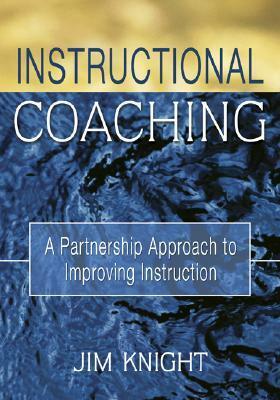 Instructional Coaching: A Partnership Approach to Improving Instruction by Jim Knight