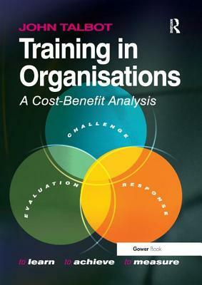 Training in Organisations: A Cost-Benefit Analysis by John Talbot
