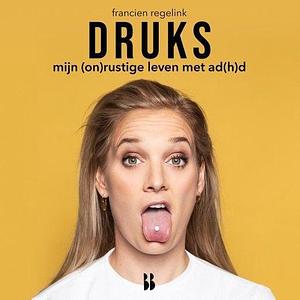 Druks: Mijn (on)rustige leven met AD(H)D by Francien Regelink