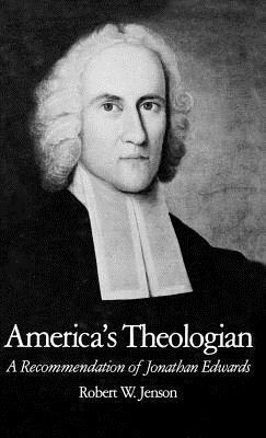 America's Theologian: A Recommendation of Jonathan Edwards by Robert W. Jenson