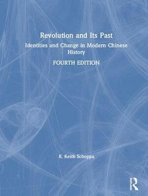Revolution and Its Past: Identities and Change in Modern Chinese History by R. Keith Schoppa