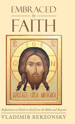 Embraced by Faith: Reflections on Faith in God from the Bible and Beyond by Vladimir Berzonsky