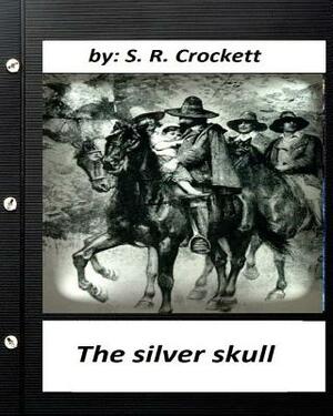 The silver skull .by S. R. Crockett (Original Classics) by S.R. Crockett