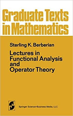 Lectures in Functional Analysis and Operator Theory by Sterling K. Berberian