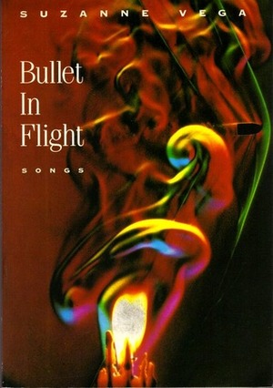 Suzanne Vega: Bullet in Flight by Suzanne Vega