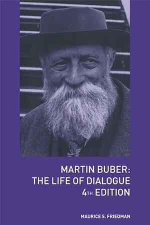 Martin Buber: The Life of Dialogue by Maurice S. Friedman