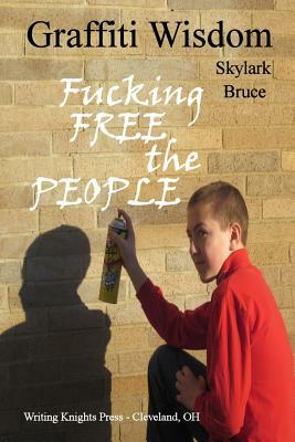 Graffiti Wisdom: Fucking Free the People by Skylark Bruce