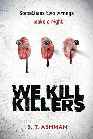 We Kill Killers by S.T. Ashman
