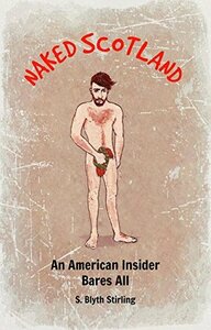 Naked Scotland: An American Insider Bares All by S. Blyth Stirling