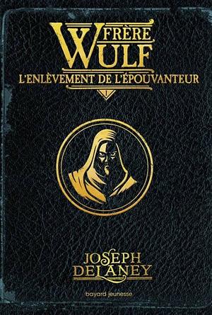 Frère Wulf, Tome 01: L'enlèvement de l'Épouvanteur by Joseph Delaney