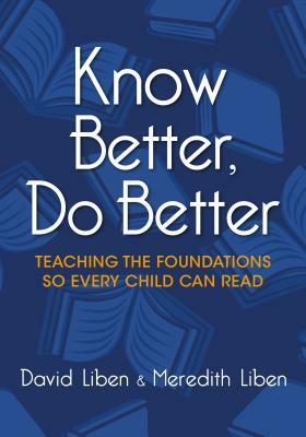 Know Better, Do Better: Teaching the Foundations So Every Child Can Read by Meredith Liben, David Liben