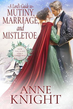 A Lord's Guide to Mutiny, Marriage, and Mistletoe by Anne Knight
