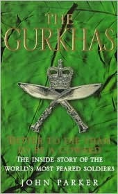 The Gurkhas: The Inside Story of the World's Most Feared Soldiers by John Parker