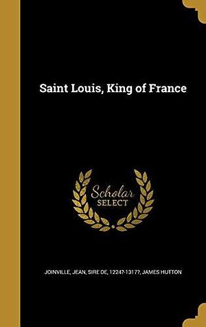 Saint Louis, King of France by Jean de Joinville, Jean de Joinville, James Hutton