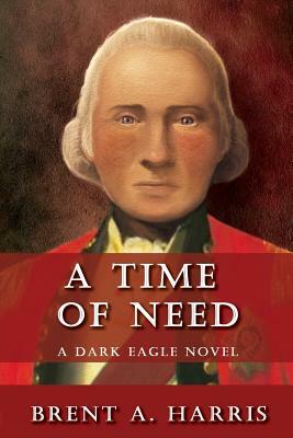 A Time of Need: A Dark Eagle Novel by Brent a. Harris