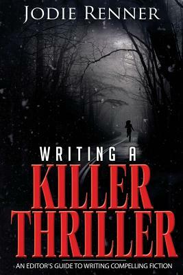 Writing a Killer Thriller: - An Editor's Guide to Writing Compelling Fiction by Jodie Renner