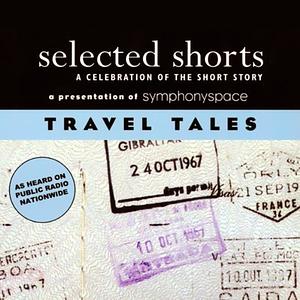 Selected Shorts: Travel Tales by N.M. Kelby, Nadine Gordimer, Max Steele