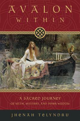 Avalon Within: A Sacred Journey of Myth, Mystery, and Inner Wisdom by Jhenah Telyndru
