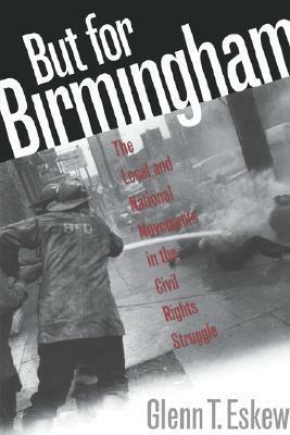 But for Birmingham: The Local and National Movements in the Civil Rights Struggle by Glenn T. Eskew