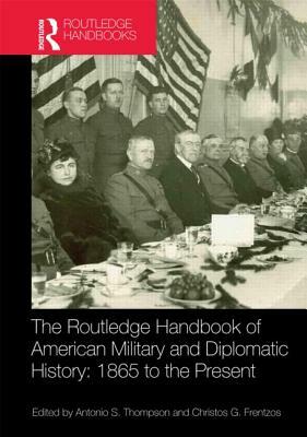 The Routledge Handbook of American Military and Diplomatic History: 1865 to the Present by 