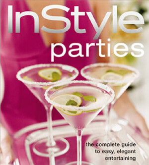 InStyle: Parties: The Complete Guide to Easy, Elegant Entertaining by InStyle Magazine, Tracy Dockray